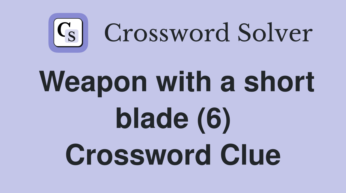 Weapon with a short blade (6) Crossword Clue