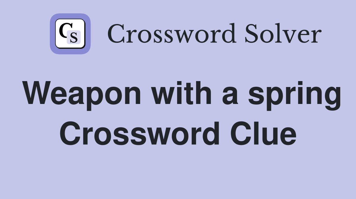 Weapon with a spring Crossword Clue