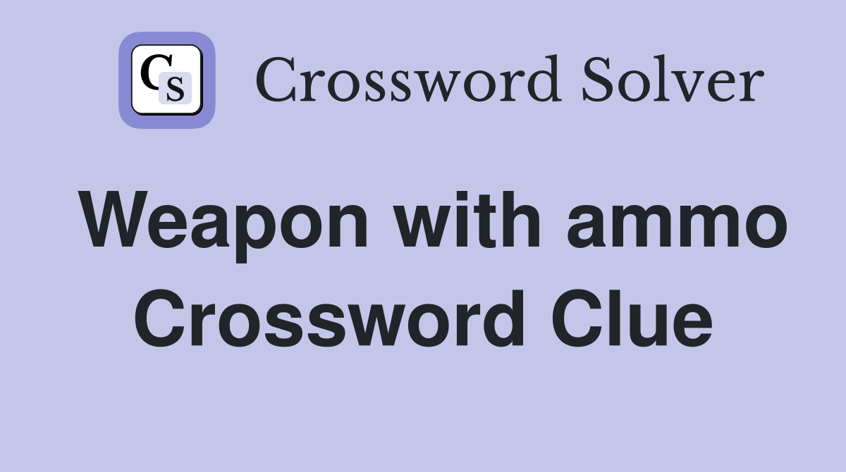 Weapon with ammo Crossword Clue