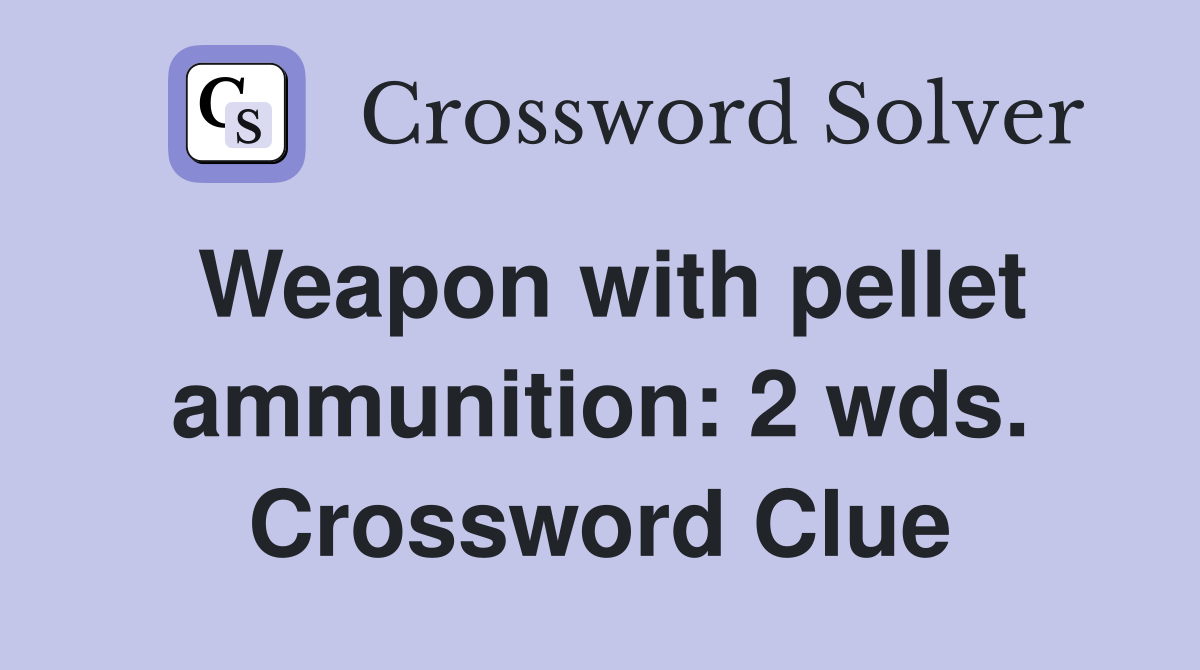 Weapon with pellet ammunition: 2 wds. Crossword Clue