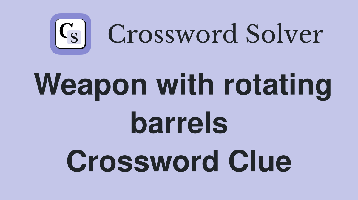Weapon with rotating barrels Crossword Clue