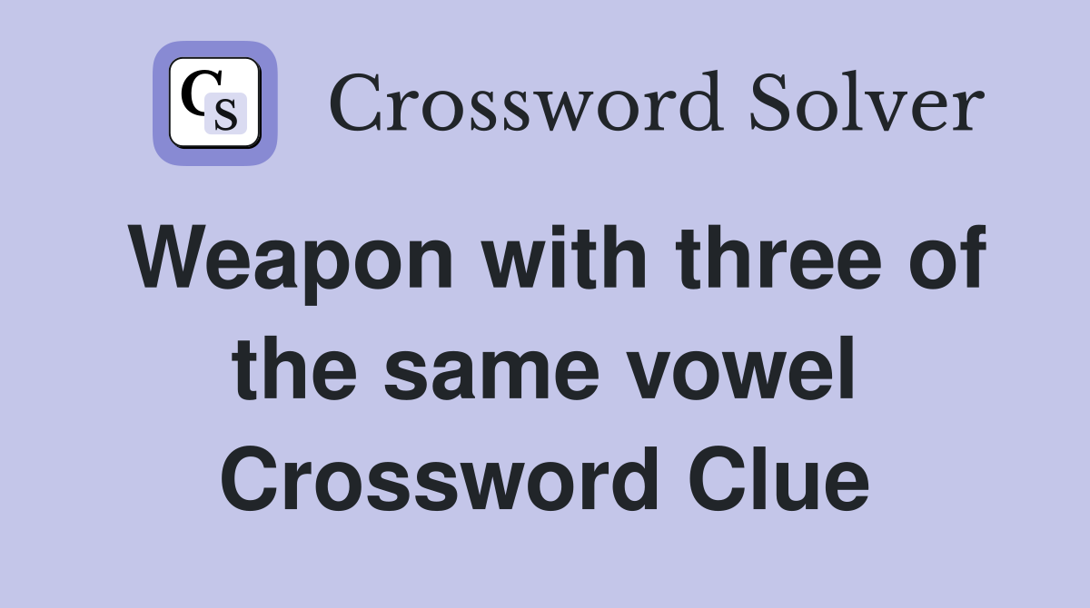 Weapon with three of the same vowel Crossword Clue