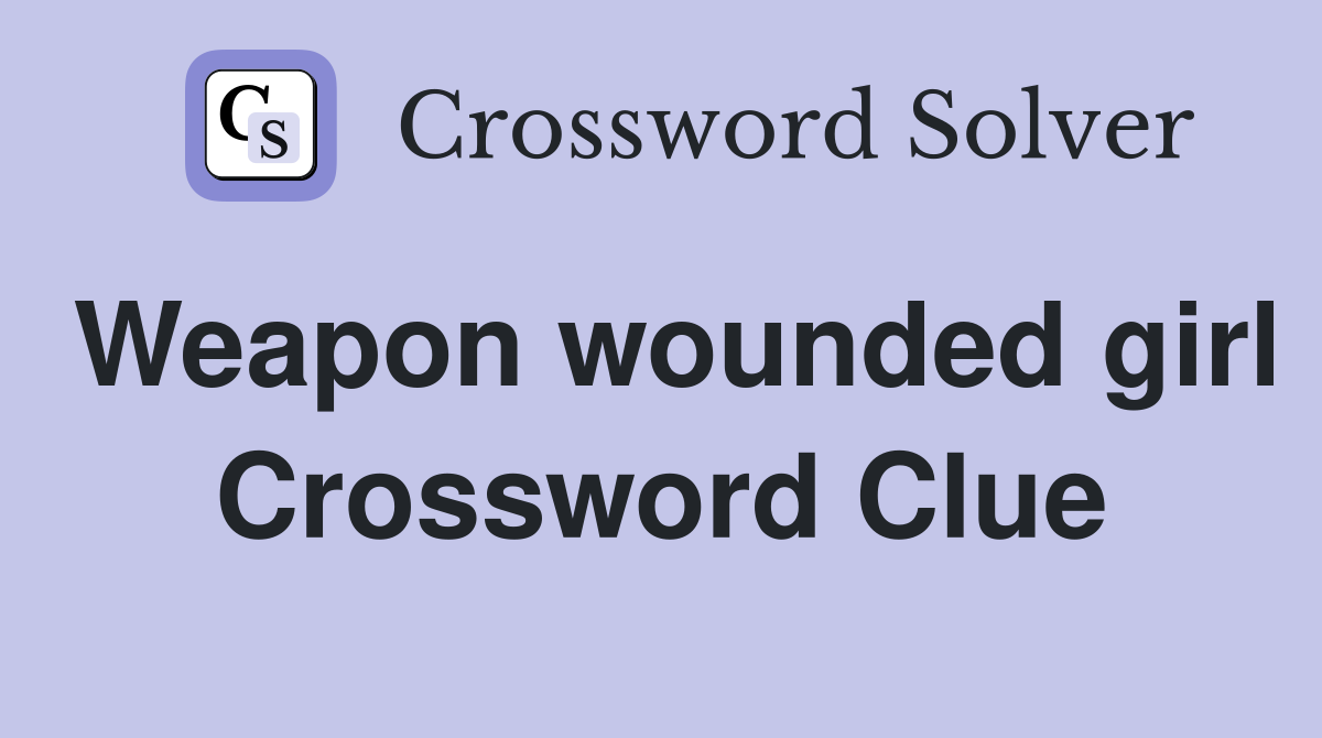 Weapon wounded girl Crossword Clue