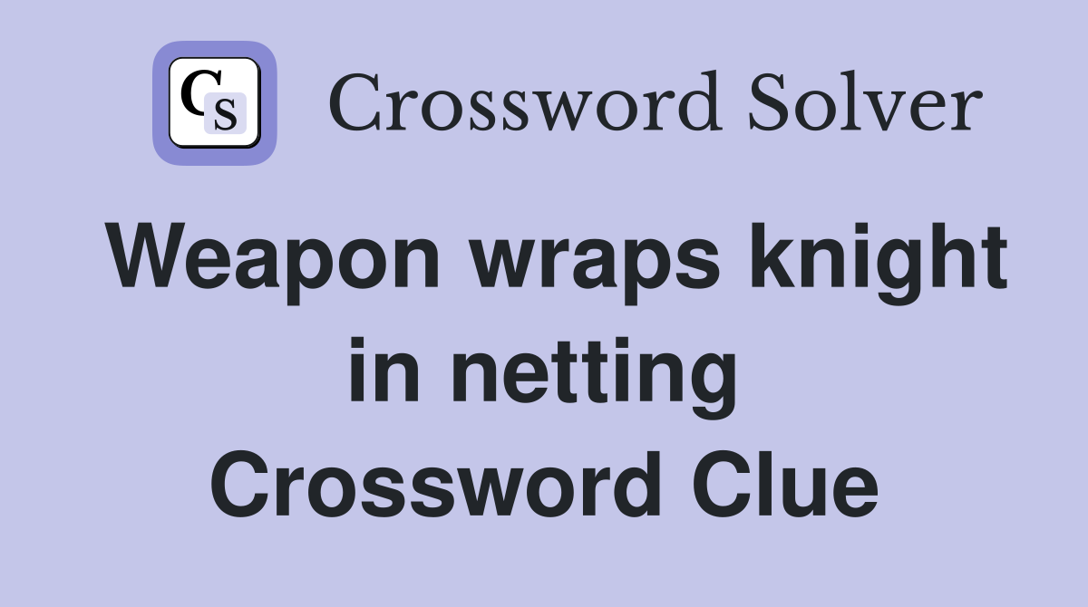 Weapon wraps knight in netting Crossword Clue