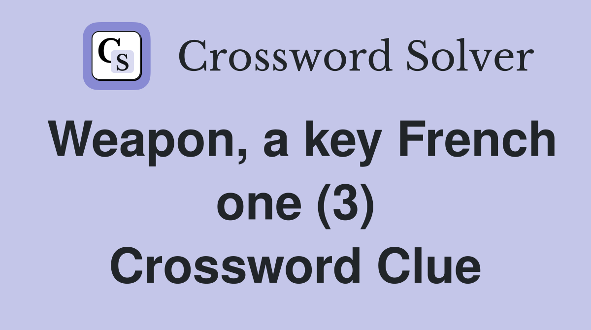 Weapon, a key French one (3) Crossword Clue