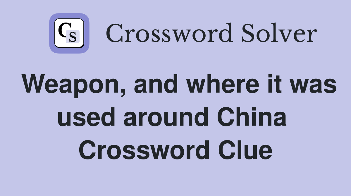 Weapon, and where it was used around China  Crossword Clue