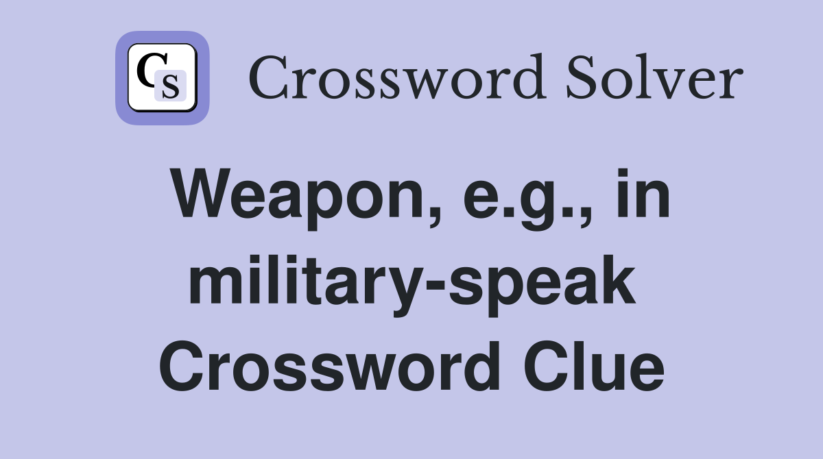 Weapon, e.g., in military-speak Crossword Clue
