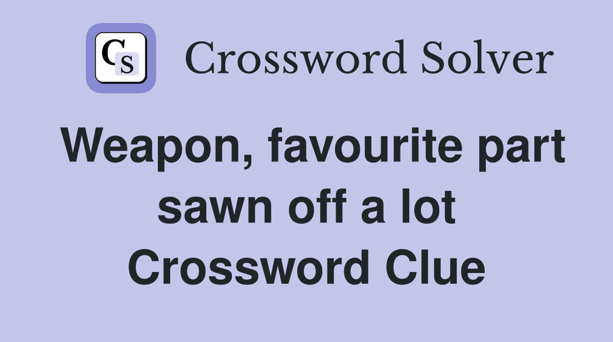 Weapon, favourite part sawn off a lot Crossword Clue