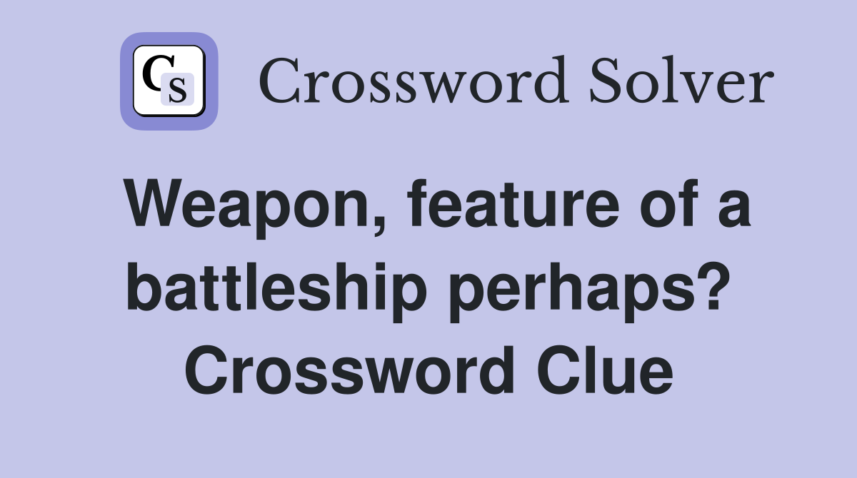 Weapon, feature of a battleship perhaps? Crossword Clue