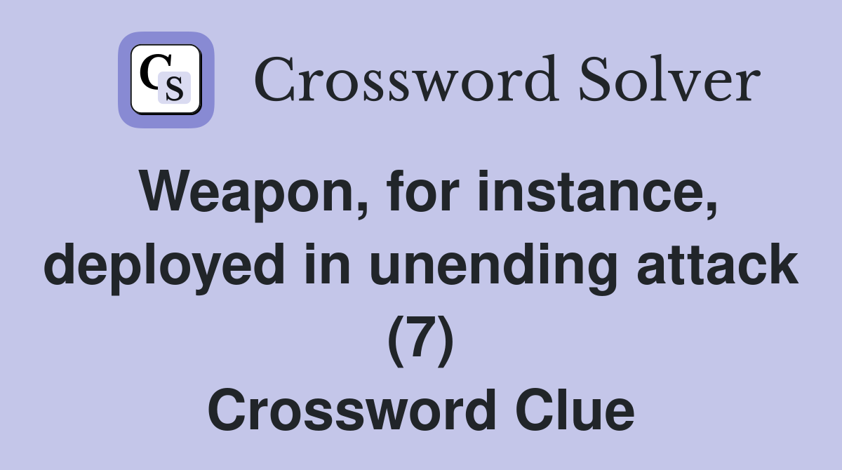 Weapon, for instance, deployed in unending attack (7) Crossword Clue