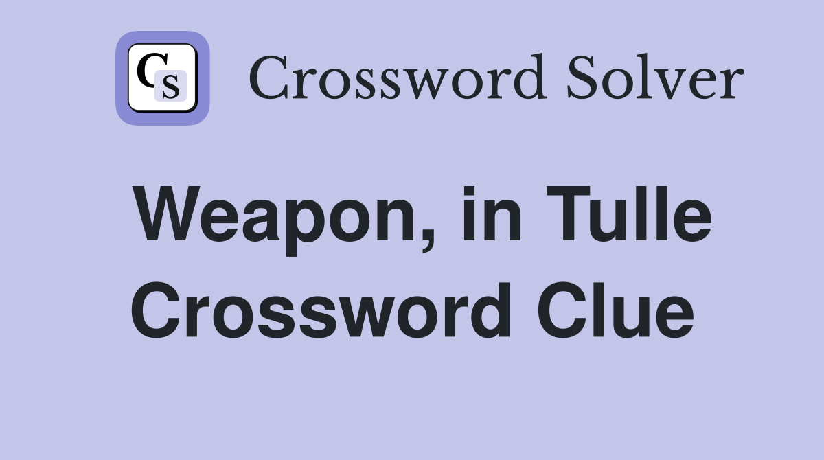 Weapon, in Tulle Crossword Clue