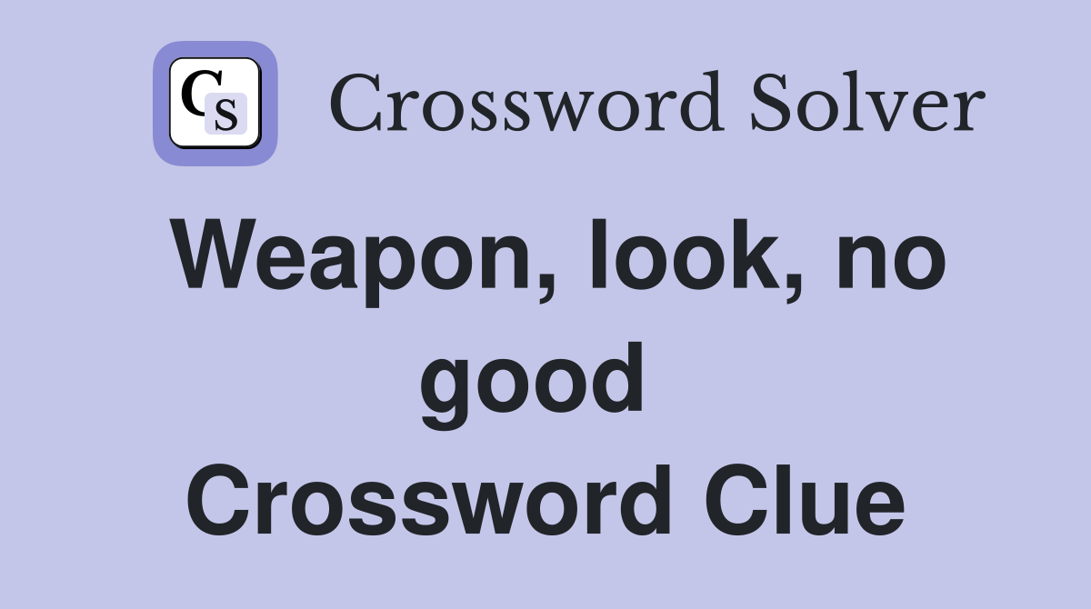Weapon, look, no good  Crossword Clue