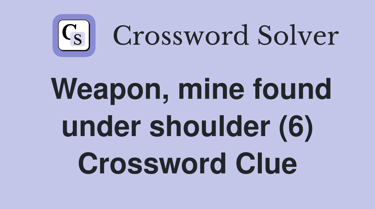 Weapon, mine found under shoulder (6) Crossword Clue