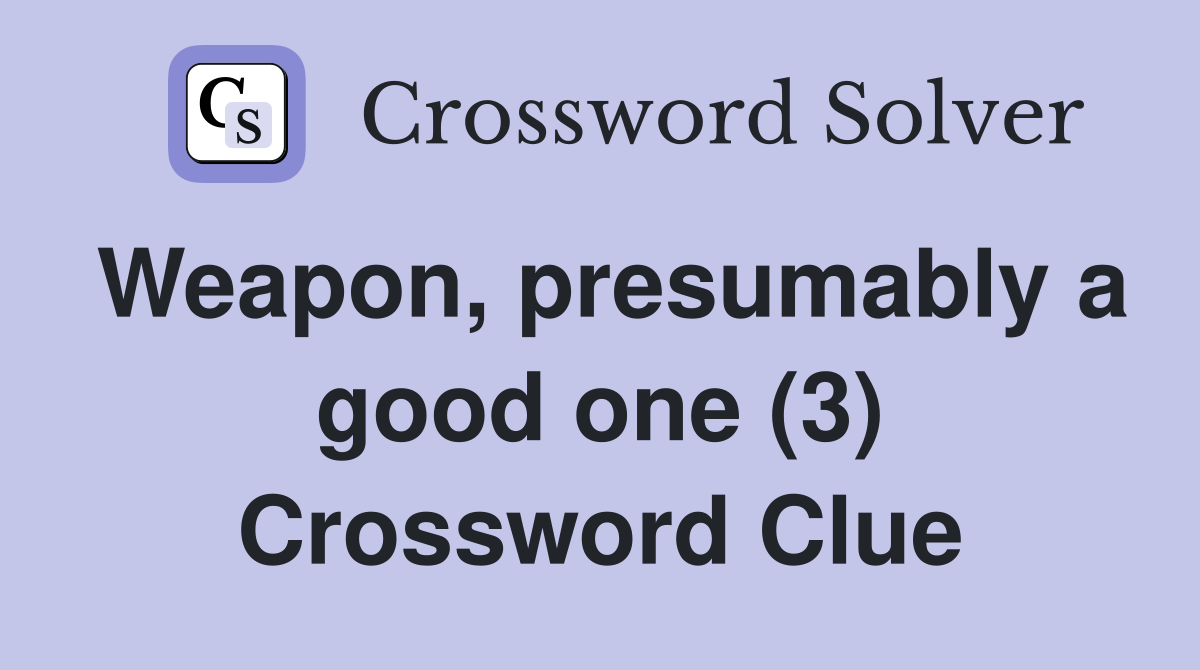 Weapon, presumably a good one (3) Crossword Clue