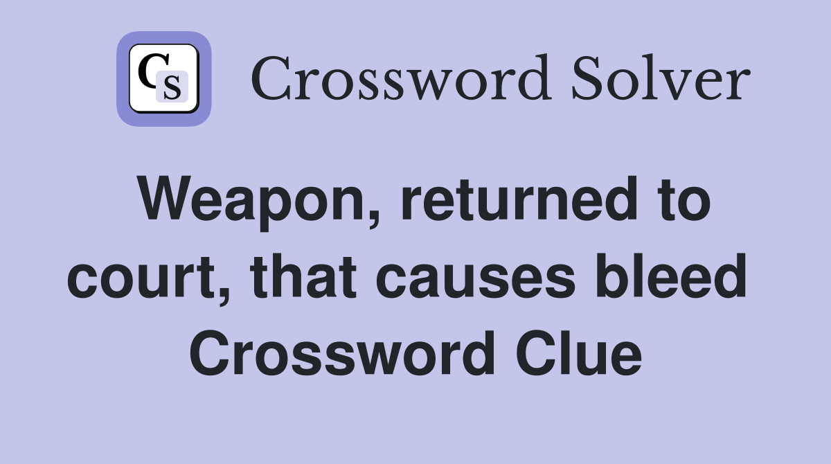Weapon, returned to court, that causes bleed  Crossword Clue