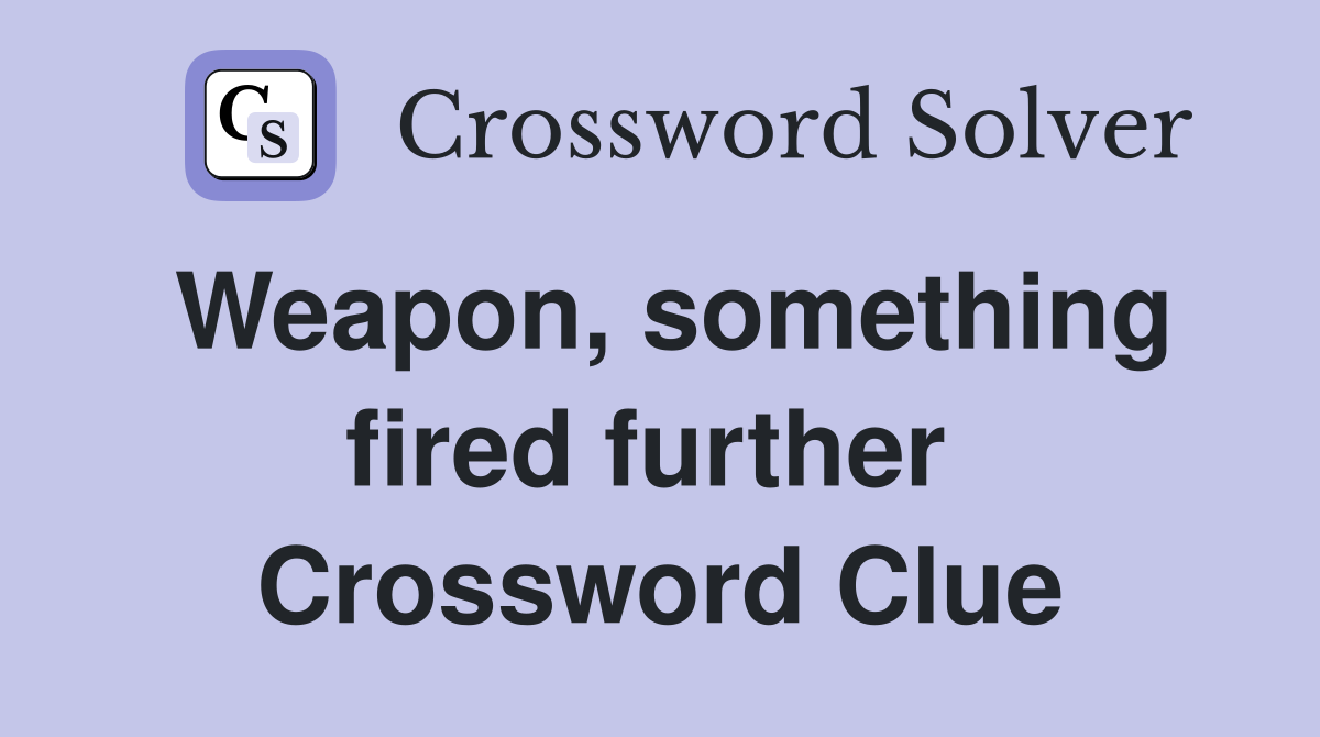 Weapon, something fired further  Crossword Clue