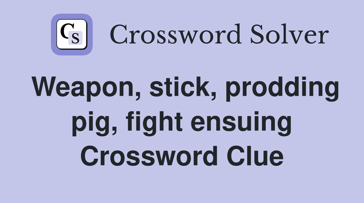 Weapon, stick, prodding pig, fight ensuing Crossword Clue