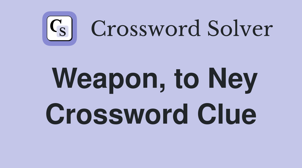 Weapon, to Ney Crossword Clue