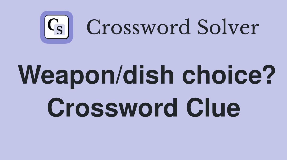 Weapon/dish choice? Crossword Clue