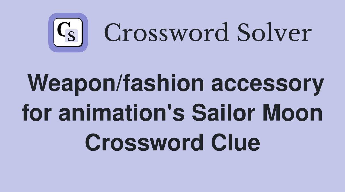 Weapon/fashion accessory for animation's Sailor Moon Crossword Clue