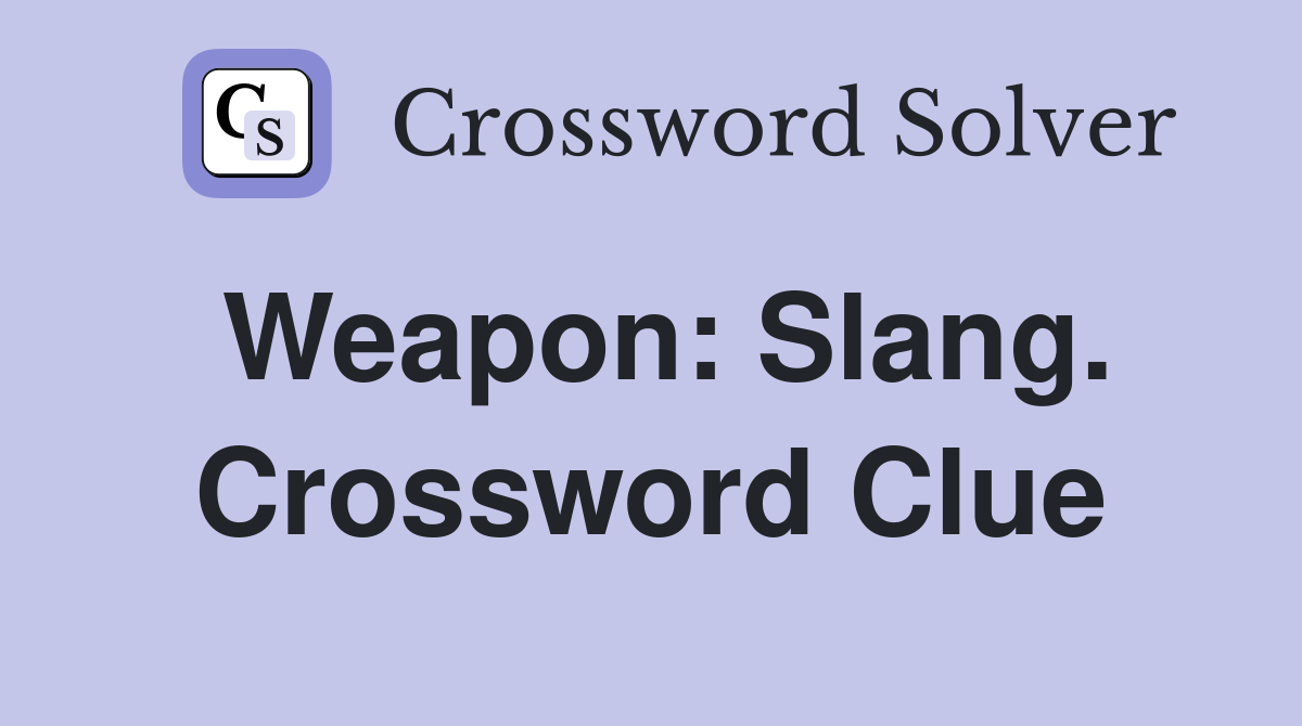 Weapon: Slang. Crossword Clue
