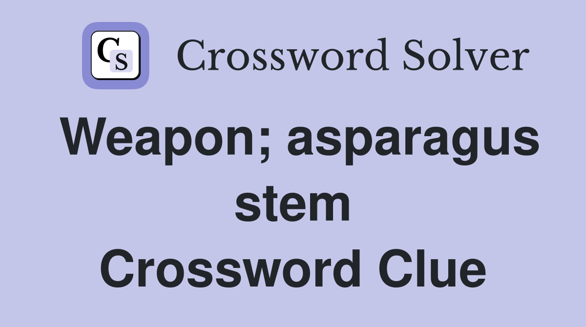Weapon; asparagus stem Crossword Clue