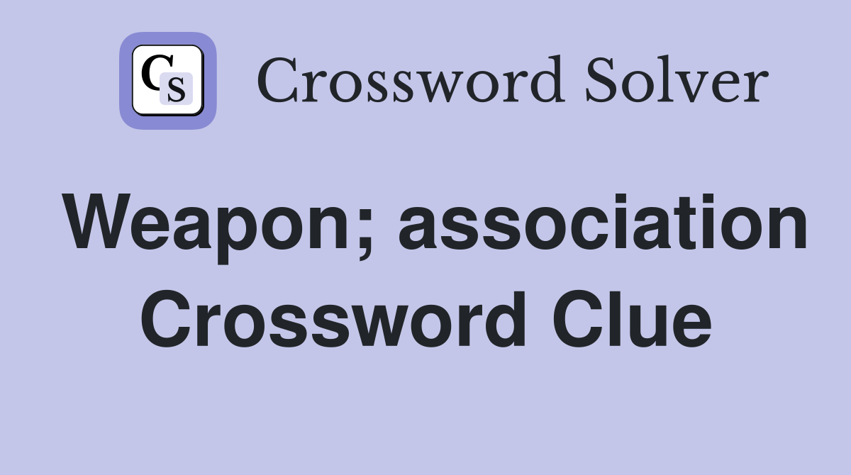Weapon; association Crossword Clue