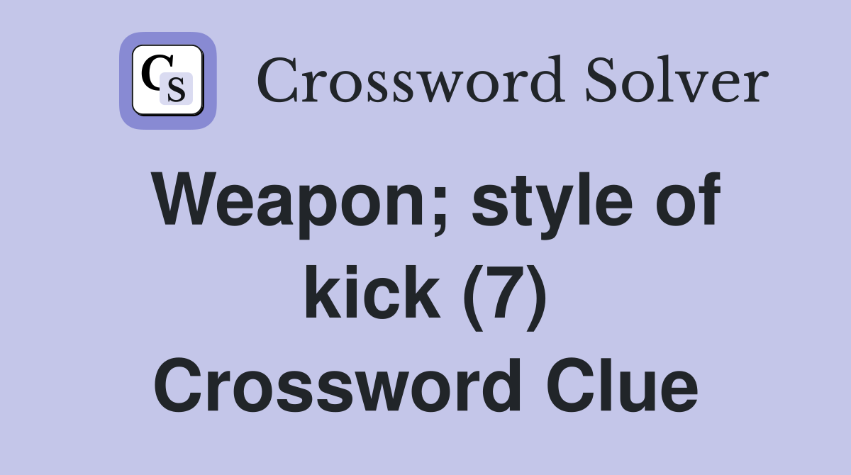 Weapon; style of kick (7) Crossword Clue