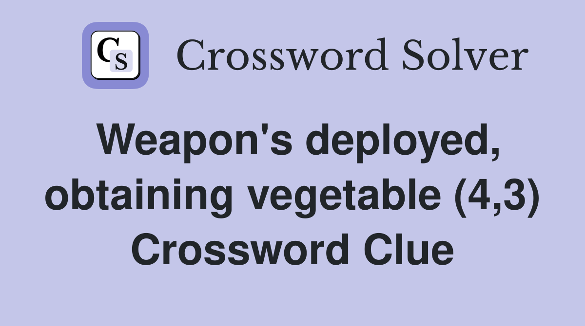 Weapon #39 s deployed obtaining vegetable (4 3) Crossword Clue Answers