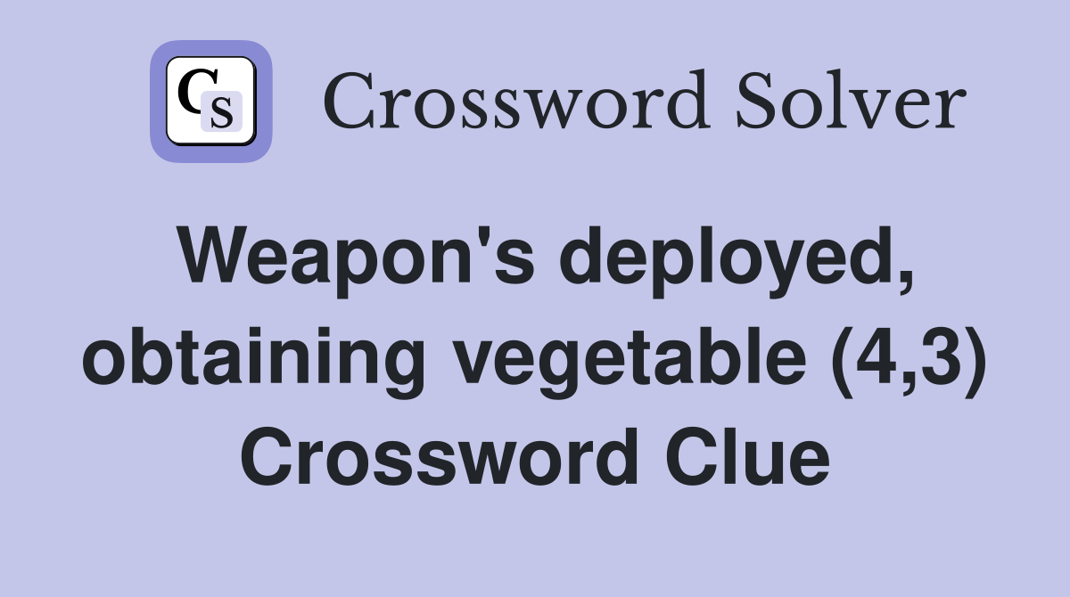 Weapon's deployed, obtaining vegetable (4,3) Crossword Clue