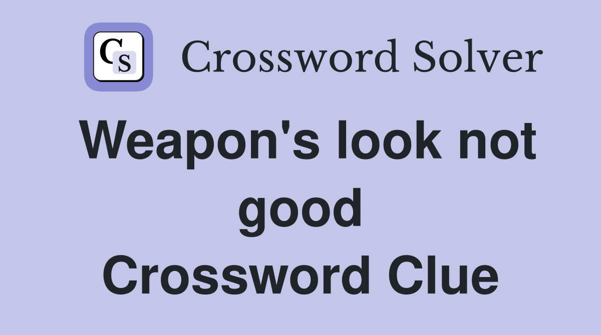 Weapon's look not good Crossword Clue