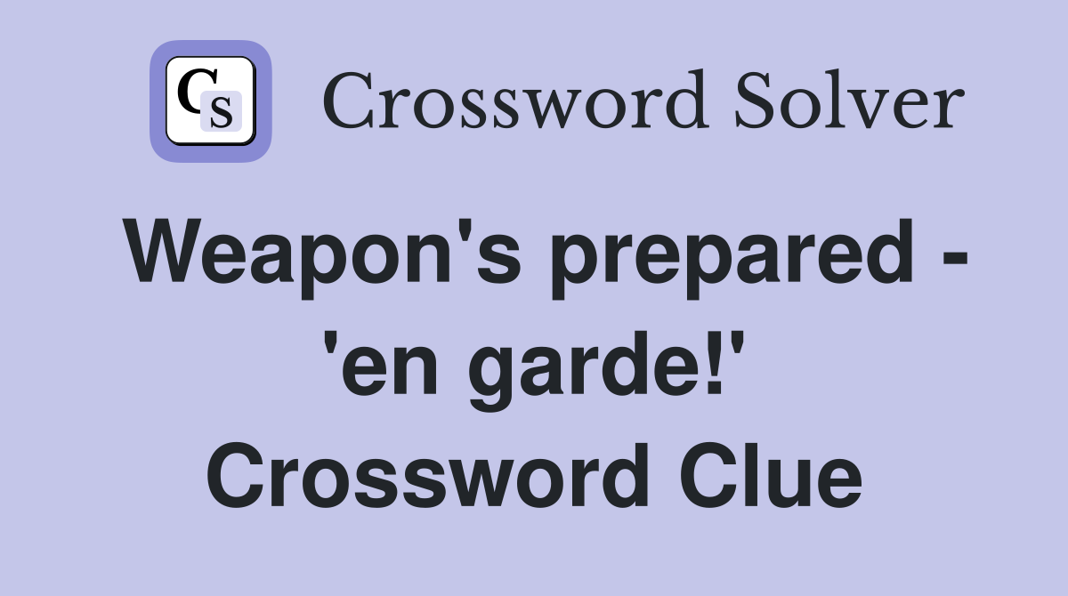 Weapon's prepared - 'en garde!' Crossword Clue