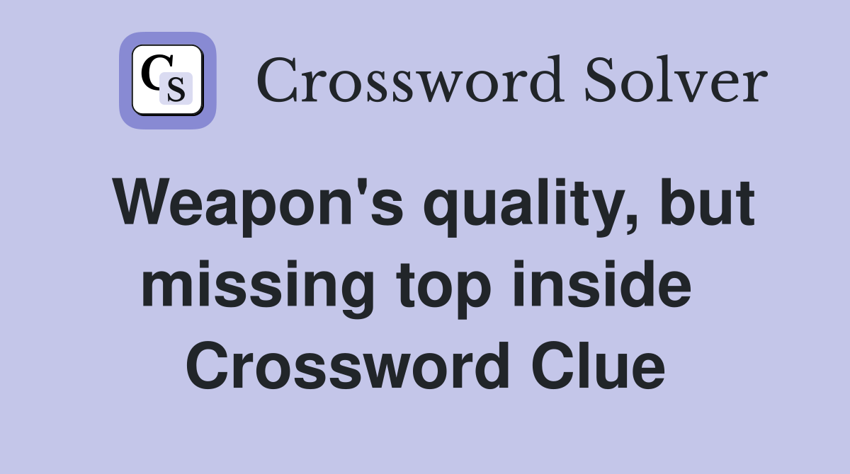Weapon's quality, but missing top inside  Crossword Clue