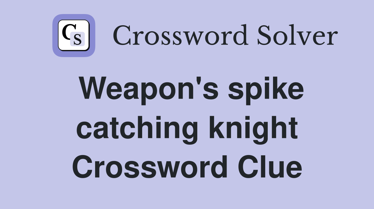 Weapon's spike catching knight Crossword Clue