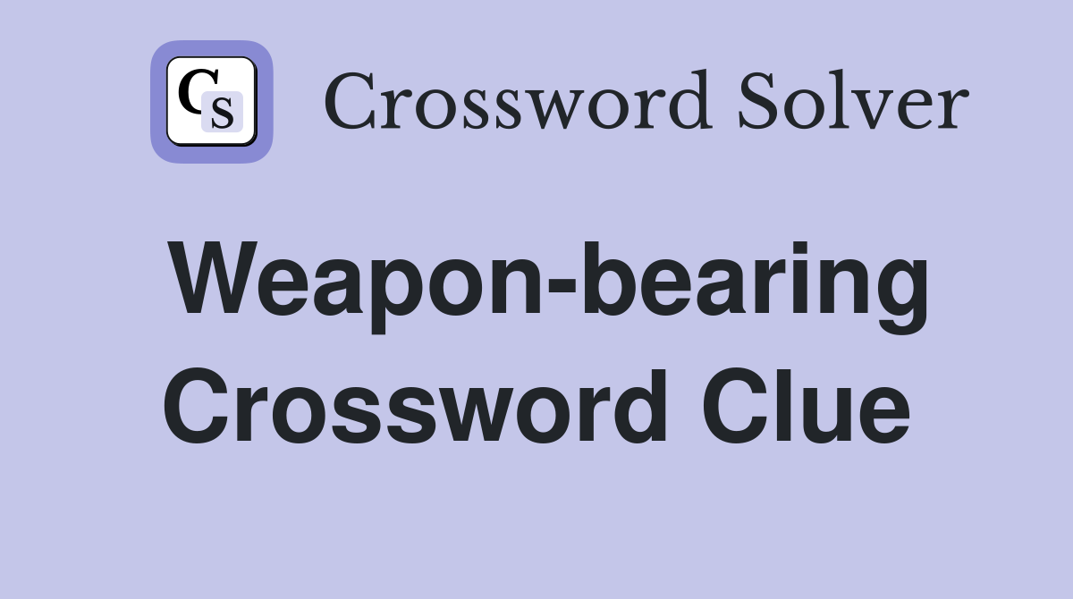 Weapon-bearing Crossword Clue