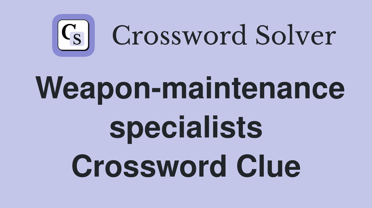 Weapon-maintenance specialists Crossword Clue