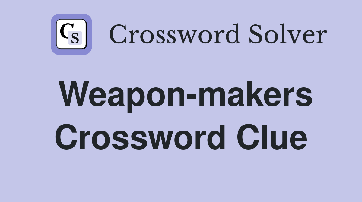 Weapon-makers Crossword Clue