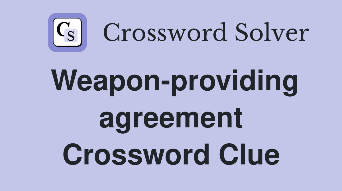 Weapon-providing agreement Crossword Clue