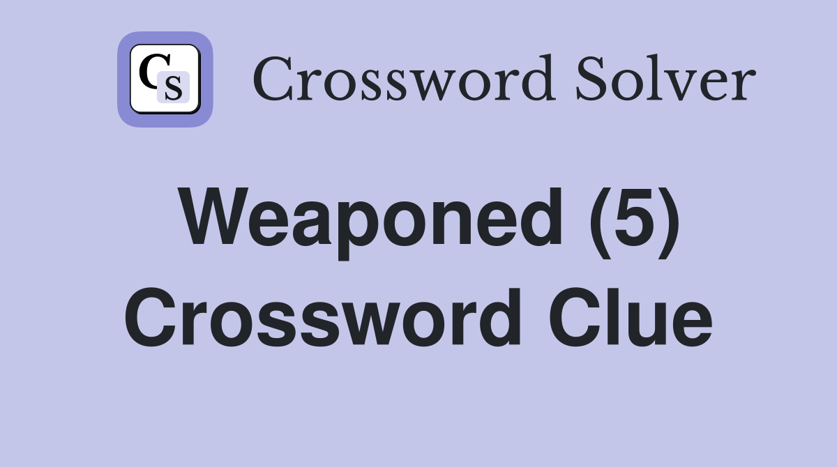 Weaponed (5) Crossword Clue