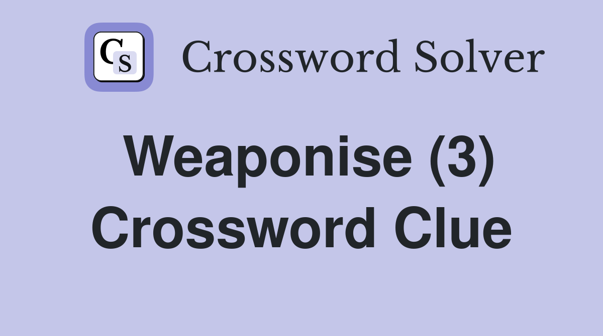 Weaponise (3) Crossword Clue