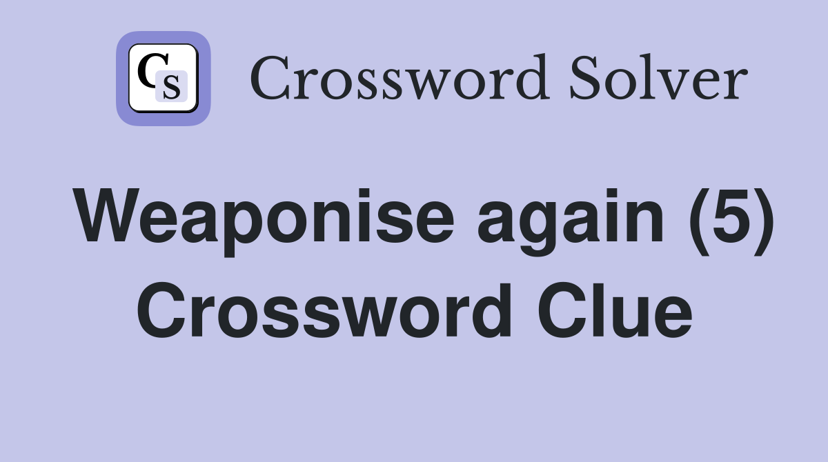 Weaponise again (5) Crossword Clue