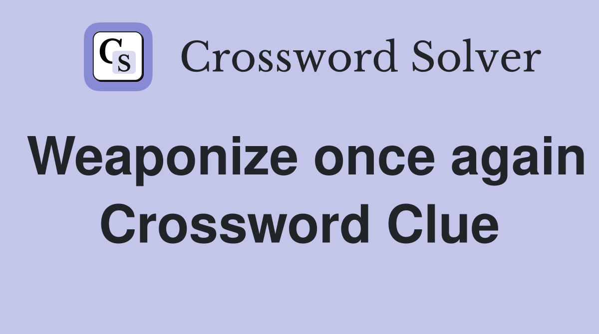 Weaponize once again Crossword Clue