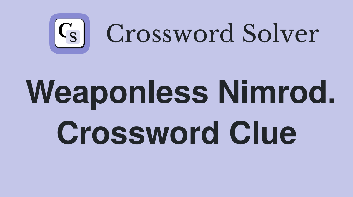 Weaponless Nimrod. Crossword Clue