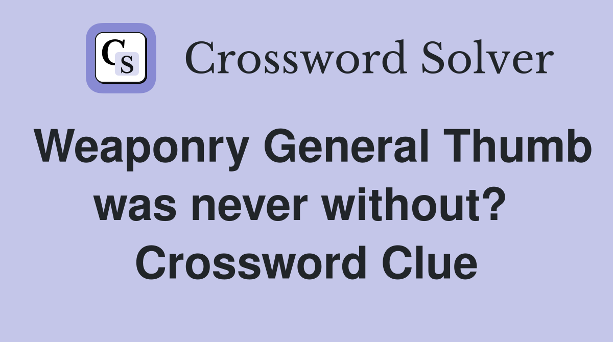 Weaponry General Thumb was never without?  Crossword Clue
