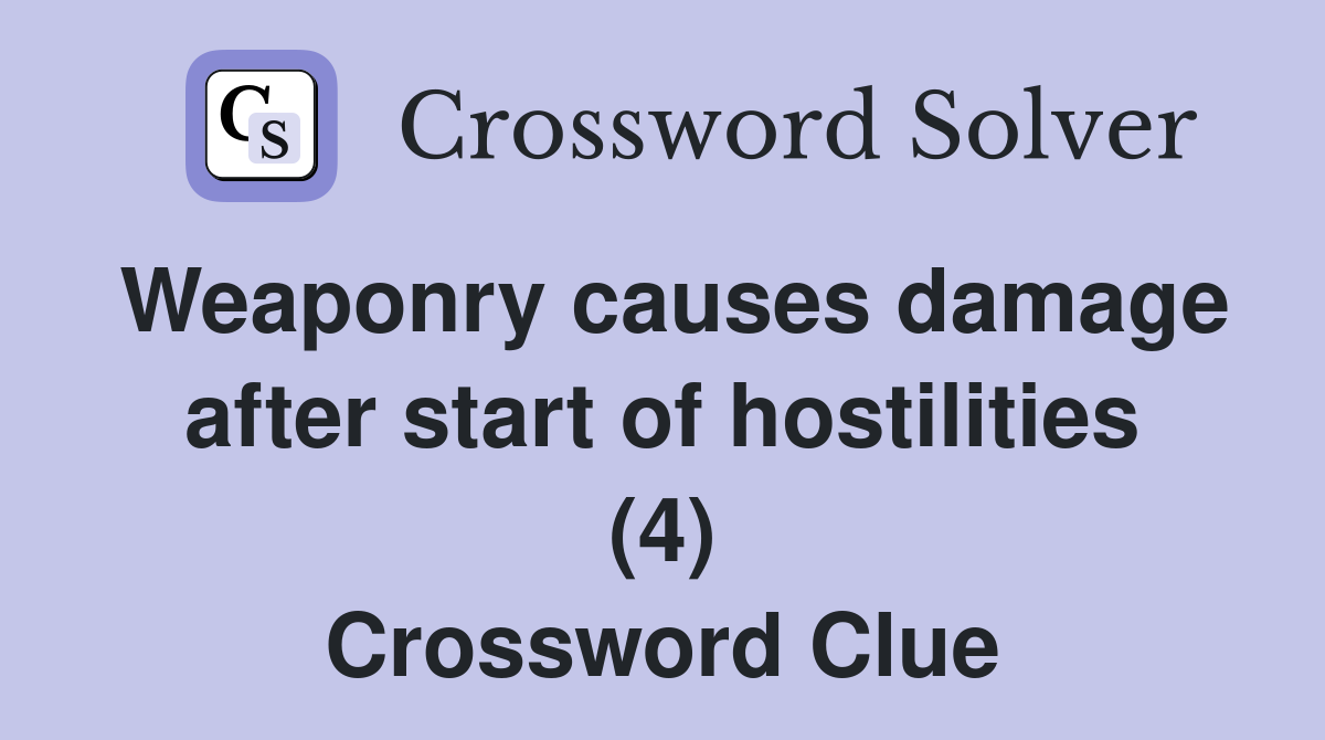 Weaponry causes damage after start of hostilities (4) Crossword Clue