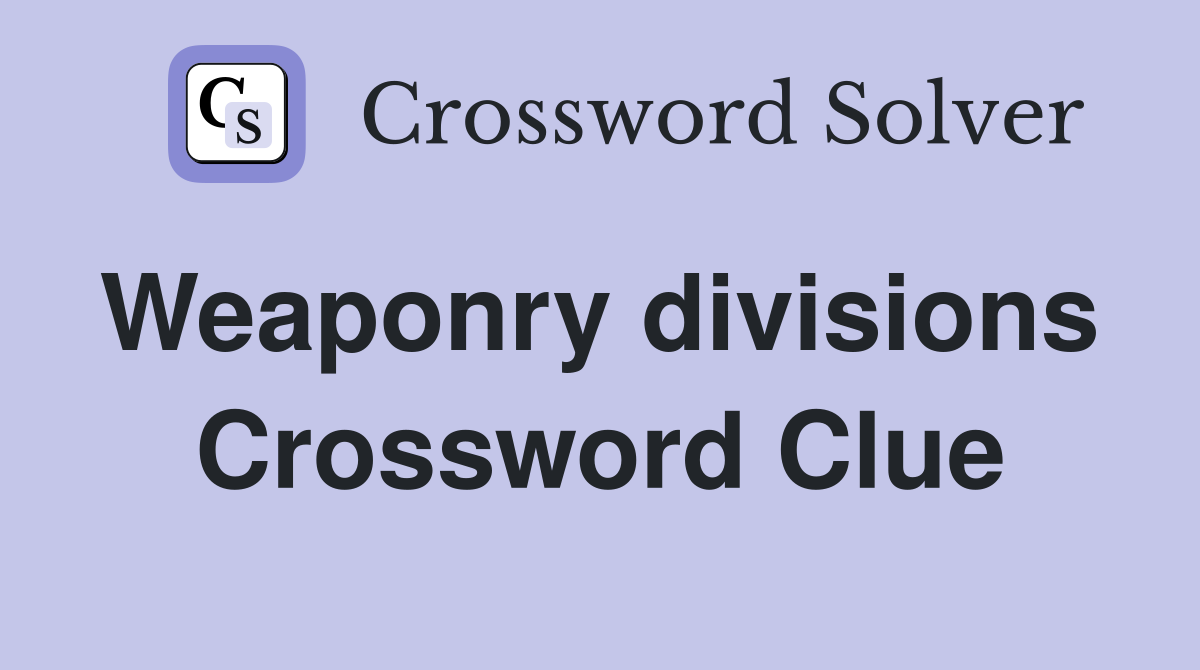 Weaponry divisions  Crossword Clue