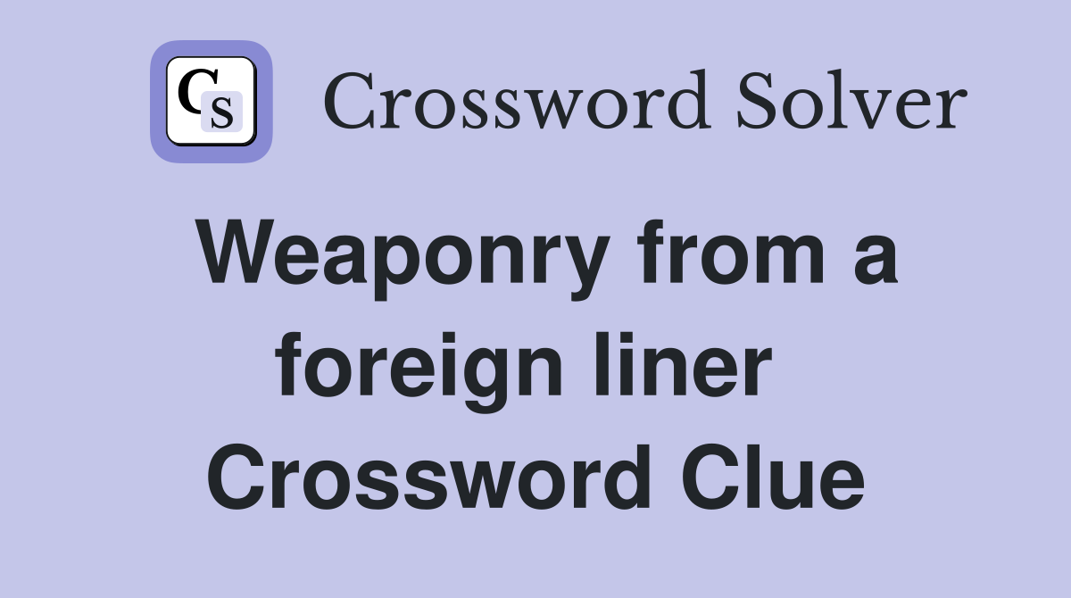 Weaponry from a foreign liner  Crossword Clue