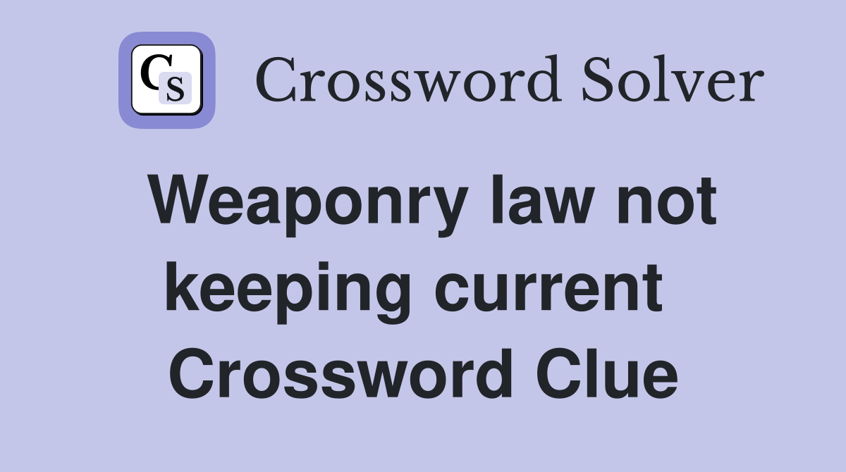 Weaponry law not keeping current  Crossword Clue