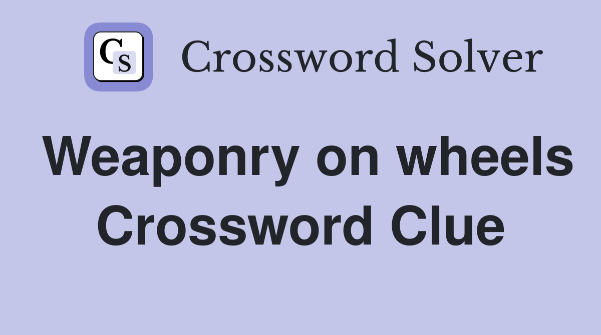Weaponry on wheels Crossword Clue