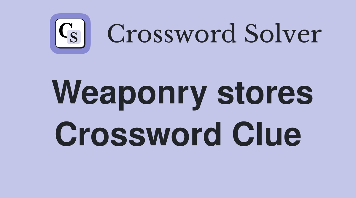 Weaponry stores Crossword Clue